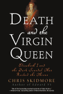 Death and the Virgin Queen: Elizabeth I and the Dark Scandal That Rocked the Throne