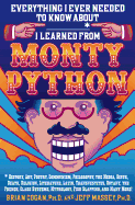 Everything I Ever Needed to Know About _____* I Learned From Monty Python: *History, Art, Poetry, Communism, Philosophy, the Media, Birth, Death, ...Mythology, Fish Slapping, and Many More!