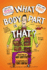 What Body Part is That? : a Wacky Guide to the Funniest, Weirdest, and Most Disgustingest Parts of Your Body