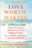 Love Worth Making: How to Have Ridiculously Great Sex in a Long-Lasting Relationship