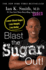 Blast the Sugar Out! : Lower Blood Sugar, Lose Weight, Live Better