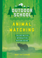 Outdoor School: Animal Watching: the Definitive Interactive Nature Guide