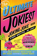 The Ultimate Jokiest Joking Joke Book Ever Written...No Joke!