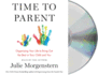 Time to Parent: Organizing Your Life to Bring Out the Best in Your Child and You