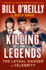 Killing the Legends: the Lethal Danger of Celebrity (Bill O'Reilly's Killing Series)
