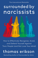 Surrounded By Narcissists: How to Effectively Recognize, Avoid, and Defend Yourself Against Toxic People (and Not Lose Your Mind) [the Surrounded By Idiots Series]