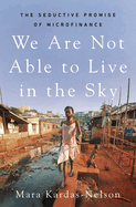We Are Not Able to Live in the Sky: the Seductive Promise of Microfinance