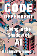 Code Dependent: Living in the Shadow of Ai