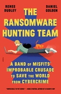 The Ransomware Hunting Team: a Band of Misfits' Improbable Crusade to Save the World From Cybercrime