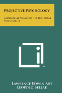 Projective Psychology: Clinical Approaches To The Total Personality