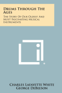 Drums Through The Ages: The Story Of Our Oldest And Most Fascinating Musical Instruments