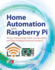 Home Automation with Raspberry Pi: Projects Using Google Home, Amazon Echo, and Other Intelligent Personal Assistants