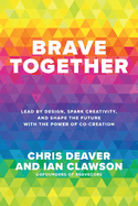 Brave Together: Lead By Design, Spark Creativity, and Shape the Future With the Power of Co-Creation