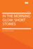 In the Morning Glow: Short Stories
