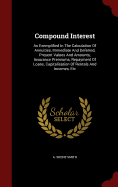 Compound Interest: As Exemplified In The Calculation Of Annuities, Immediate And Deferred, Present Values And Amounts, Insurance Premiums, Repayment Of Loans, Capitalisation Of Rentals And Incomes, Etc