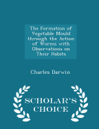 The Formation of Vegetable Mould Through the Action of Worms With Observations on Their Habits-Scholar's Choice Edition