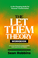 The Let Them Theory Workbook: a Life-Changing Guide for Personal Transformation (a Practical Workbook & Implementation Guide Inspired By Mel Robbins)