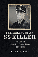 The Making of an Ss Killer: the Life of Colonel Alfred Filbert, 1905-1990