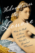 Adventures in the Louvre: How to Fall in Love With the World's Greatest Museum