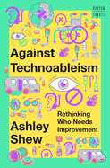 Against Technoableism: Rethinking Who Needs Improvement (a Norton Short)