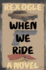 When We Ride: a Novel