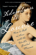 Adventures in the Louvre: How to Fall in Love With the World's Greatest Museum