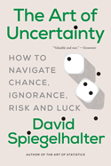 The Art of Uncertainty: How to Navigate Chance, Ignorance, Risk and Luck
