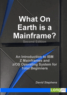 What On Earth is a Mainframe?: An Introduction to IBM Z Mainframes and z/OS Operating System for Total Beginners