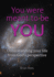 You Were Meant to Be You