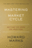 Mastering the Market Cycle: Getting the Odds on Your Side-Legendary Investor Howard Marks's Nyt Bestselling Investment Guide on Market Cycles
