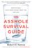 The Asshole Survival Guide: How to Deal With People Who Treat You Like Dirt-a Research-Based Workplace Etiquette and Self-Help Handbook