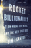 Rocket Billionaires: Elon Musk, Jeff Bezos, and the New Space Race-Fortunes, Egos, and Rivalry in the Aerospace Industry's Battle for Humanity's Survival
