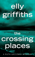 The Crossing Places: the First Ruth Galloway Mystery: 1 (Ruth Galloway Mysteries)