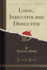 Logic, Inductive and Deductive Classic Reprint