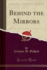 Behind the Mirrors Classic Reprint