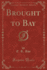 Brought to Bay Classic Reprint