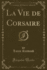 La Vie De Corsaire Classic Reprint