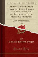 An Account of the Most Important Public Records of Great Britain, and the Publications of the Record Commissioners, Vol 2 Together With Other and Antiquarian Information Classic Reprint