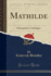 Mathilde (Classic Reprint): Schauspiel in 4 Aufz�gen
