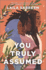 You Truly Assumed: a Gripping Ya Contemporary Novel About Risking Everything to Be Heard