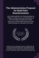 The Administration Proposal for Head Start Reauthorization: Joint Hearing Before the Subcommittee on Children, Family, Drugs, and Alcoholism of the...and the Subcommittee on Education and Labor,