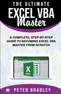 The Ultimate Excel Vba Master: a Complete, Step-By-Step Guide to Becoming Excel Vba Master From Scratch