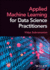 Applied Machine Learning for Data Science Practitioners
