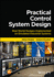Practical Control System Design: Real World Designs Implemented on Emulated Industrial Systems