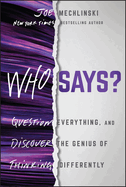 Who Says? : Question Everything and Discover the Genius of Thinking Differently