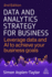 Data and Analytics Strategy for Business: Leverage Data and AI to Achieve Your Business Goals
