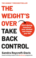 The Weight's Over-Take Back Control: Break Free From Dieting, Transform Your Mindset and Your Life