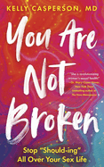 You Are Not Broken: Stop "Should-Ing" All Over Your Sex Life