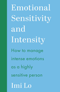Emotional Sensitivity and Intensity: How to manage intense emotions as a highly sensitive person - learn more about yourself with this life-changing self help book
