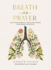 Breath as Prayer: Calm Your Anxiety, Focus Your Mind, and Renew Your Soul (80+ Breath Prayers and Devotional Meditations) - The Perfect Christian Gift for Women